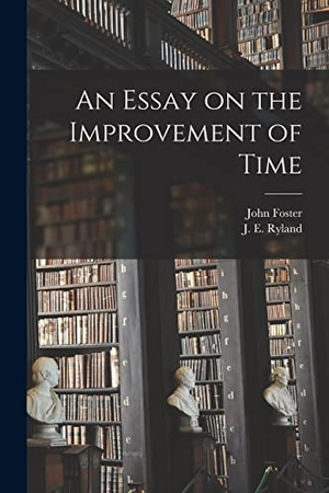 Foster, John. An Essay on the Improvement of Time. Creative Media Partners, LLC, 2021.