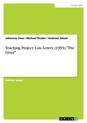 Bruder, Michael / Jaksch, Andreas et al. Teaching Project: Lois Lowry (1993) "The Giver". GRIN Publishing, 2013.