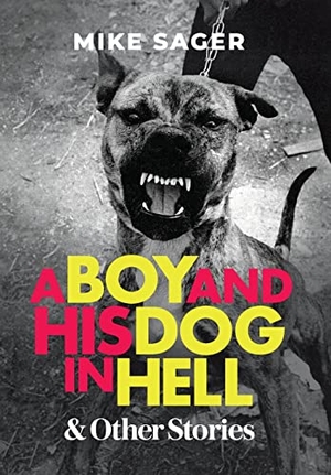 Sager, Mike. A Boy and His Dog in Hell - And Other True Stories. Sager Group LLC, 2021.