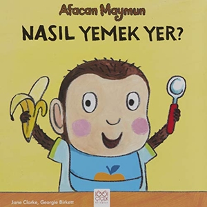 Clarke, Jane / Georgie Birkett. Afacan Maymun Nasil Yemek Yer. 1001 Cicek Kitaplar, 2021.