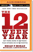 The 12 Week Year: Get More Done in 12 Weeks Than Others Do in 12 Months