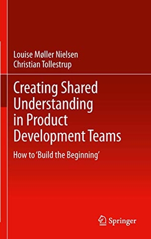Tollestrup, Christian / Louise Møller. Creating Shared Understanding in Product Development Teams - How to ¿Build the Beginning¿. Springer London, 2012.