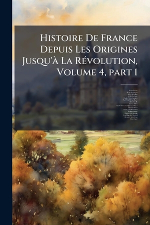 Lavisse, Ernest / Lemonnier, Henry et al. Histoire De France Depuis Les Origines Jusqu'Ã La RÃ(c)volution, Volume 4, part 1. Creative Media Partners, LLC, 2025.
