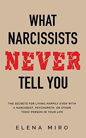 Miro, Elena. What Narcissists NEVER Tell You - The Secrets for Living Happily Even with a Narcissist, Psychopath, or Other Toxic Person in Your Life. Indy Pub, 2021.