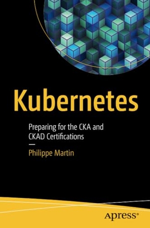 Martin, Philippe. Kubernetes - Preparing for the CKA and CKAD Certifications. Apress, 2020.
