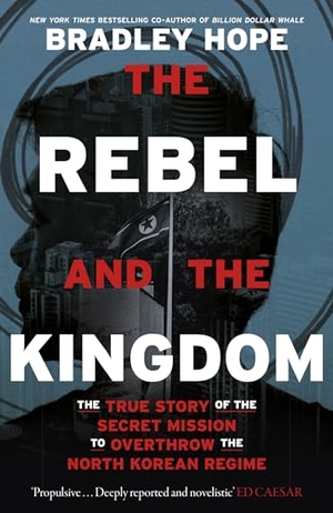 Hope, Bradley. The Rebel and the Kingdom - The True Story of the Secret Mission to Overthrow the North Korean Regime. John Murray Press, 2022.