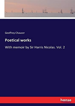 Chaucer, Geoffrey. Poetical works - With memoir by Sir Harris Nicolas. Vol. 2. hansebooks, 2017.