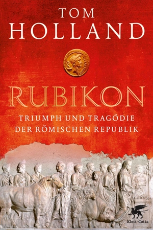 Holland, Tom. Rubikon - Triumph und Tragödie der Römischen Republik. Klett-Cotta Verlag, 2015.