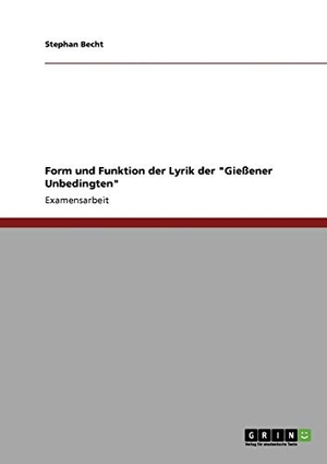 Becht, Stephan. Form und Funktion der Lyrik der "Gießener Unbedingten". GRIN Verlag, 2009.