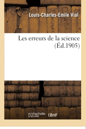 Vial. Les Erreurs de la Science. Hachette Livre - BNF, 2016.