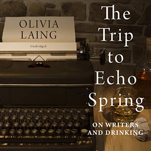 Laing, Olivia. The Trip to Echo Spring: On Writers and Drinking. Blackstone Publishing, 2019.