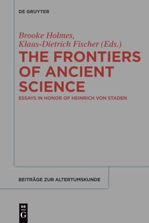 Fischer, Klaus-Dietrich / Brooke Holmes (Hrsg.). The Frontiers of Ancient Science - Essays in Honor of Heinrich von Staden. De Gruyter, 2017.