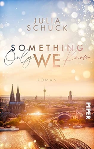 Schuck, Julia. Something only we know - Roman | Enemy to Lovers Liebesgeschichte an der Uni in Köln. Piper Verlag GmbH, 2022.