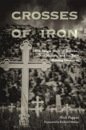 Pappas, Nick. Crosses of Iron - The Tragic Story of Dawson, New Mexico, and Its Twin Mining Disasters. University of New Mexico Press, 2023.