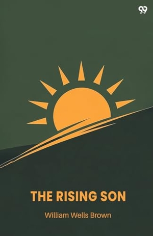 Brown, William Wells. The Rising Son. Double9 Books Llp, 2025.