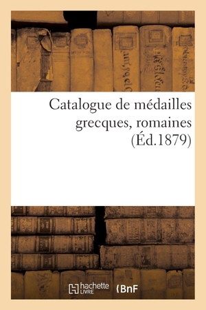 Rollin, Camille / Félix-Bienaimé Feuardent. Catalogue de médailles grecques, romaines. Hachette Livre, 2021.