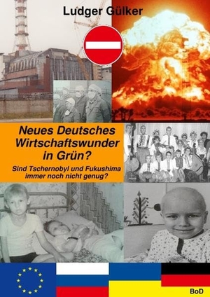 Gülker, Ludger. Neues Deutsches Wirtschaftswunder in Grün? - Sind Tschernobyl und Fukushima immer noch nicht genug?. Books on Demand, 2018.