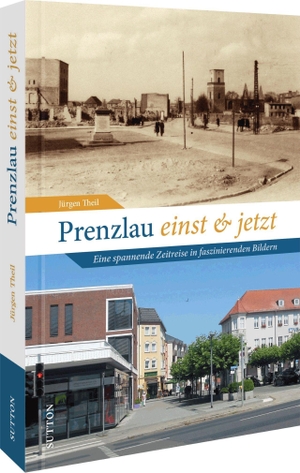 Theil, Jürgen. Prenzlau einst und jetzt - Eine spannende Zeitreise in faszinierenden Bildern. Sutton Verlag GmbH, 2023.
