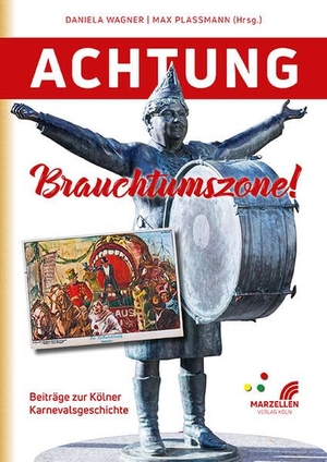 Plassmann, Max / Daniela Wagner (Hrsg.). Achtung Brauchtumszone! - Beiträge zur Kölner Karnevalsgeschichte. Marzellen Verlag GmbH, 2023.