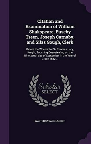 Landor, Walter Savage. Citation and Examination of William Shakspeare, Euseby Treen, Joseph Carnaby, and Silas Gough, Clerk: Before the Worshipful Sir Thomas Lucy, Knight, T. Touchladybirdlucky Studios, 2016.