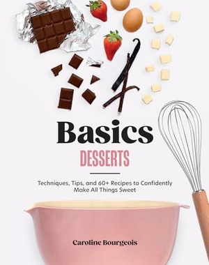 Bourgeois, Caroline. Basics: Desserts - Techniques, Tips, and 60+ Recipes to Confidently Make All Things Sweet. Hardie Grant Books, 2025.