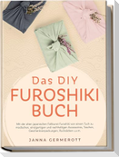 Das DIY Furoshiki Buch: Mit der alten japanischen Faltkunst Furoshiki von einem Tuch zu modischen, einzigartigen und nachhaltigen Accessoires, Taschen, Geschenkverpackungen, Rucksäcken u.v.m.