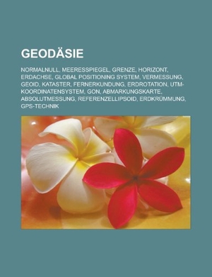 Geodäsie - Normalnull, Meeresspiegel, Grenze, Horizont, Erdachse, Global Positioning System, Vermessung, Geoid, Kataster, Fernerkundung, Erdrotation, UTM-Koordinatensystem, Gon, Abmarkungskarte, Absolutmessung, Referenzellipsoid, Erdkrümmung. Books LLC, Reference Series, 2011.