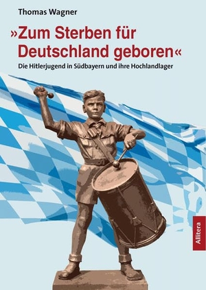 Wagner, Thomas. »Zum Sterben für Deutschland geboren« - Die Hitlerjugend in Südbayern und ihre Hochlandlager. Allitera Verlag, 2021.