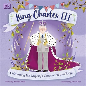Mills, Andrea. King Charles III - Celebrating His Majesty's Coronation and Reign. DK, 2023.