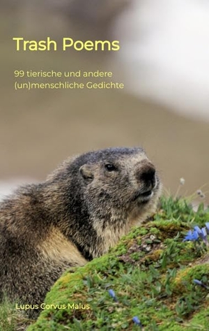 Corvus Malus, Lupus. Trash Poems - 99 tierische und andere (un)menschliche Gedichte. Vue des Alpes (www.vue-des-alpes.de), 2022.