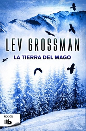 Grossman, Lev. La tierra del mago. B de Bolsillo (Ediciones B), 2016.