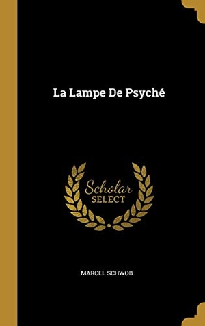 Schwob, Marcel. La Lampe De Psyché. Creative Media Partners, LLC, 2018.