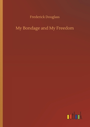 Douglass, Frederick. My Bondage and My Freedom. Outlook Verlag, 2019.