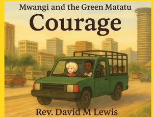 Lewis, David. Courage - Mwangi and the Green Matatu. Renaissance Hands Books, 2026.