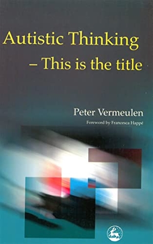 Vermeulen, Peter. Autistic Thinking - This Is the Title. Jessica Kingsley Publishers, 2001.