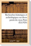 Recherches Historiques Et Archéologiques Sur Divers Points Du Vieux Paris