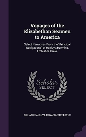 Hakluyt, Richard / Edward John Payne. Voyages of the Elizabethan Seamen to America: Select Narratives From the Principal Navigations of Hakluyt;Hawkins, Frobisher, Drake. Touchladybirdlucky Studios, 2016.