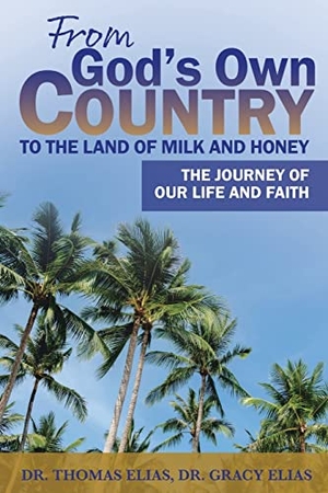 Elias, Thomas / Gracy Elias. From God's Own Country to the Land of Milk and Honey: The Journey of Our Life and Faith. Trilogy Christian Publishing, 2022.