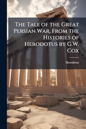 Herodotus. The Tale of the Great Persian War, From the Histories of Herodotus by G.W. Cox. Creative Media Partners, LLC, 2025.