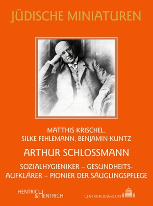 Krischel, Matthis / Kuntz, Benjamin et al. Arthur Schlossmann - Sozialhygieniker - Gesundheitsaufklärer - Pionier der Säuglingspflege. Hentrich & Hentrich, 2026.