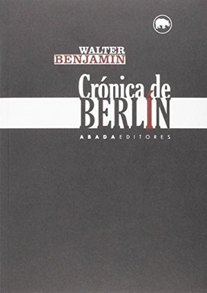 Benjamin, Walter. Crónica de Berlín. Abada Editores, 2015.