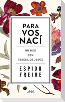 Para vos nací : un mes con Teresa de Jesús