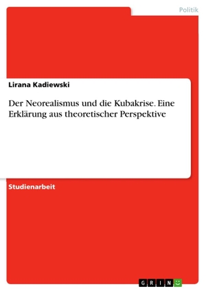 Kadiewski, Lirana. Der Neorealismus und die Kubakrise. Eine Erklärung aus theoretischer Perspektive. GRIN Verlag, 2016.