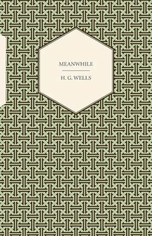 Wells, H. G.. Meanwhile. Cook Press, 2007.