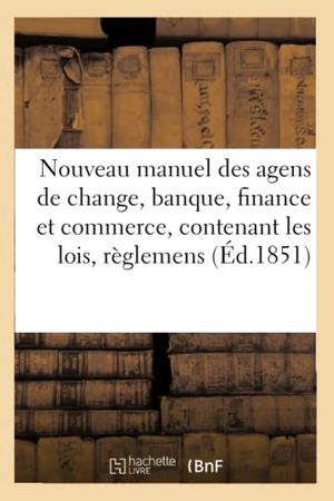 Vinchon. Nouveau Manuel Des Agens de Change, Banque, Finance Et Commerce, Contenant Les Lois, - Règlemens Et Actes Officiels Qui Régissent Ou Intéressent l'Exercice de Leurs Fonctions. Hachette Livre - BNF, 2018.