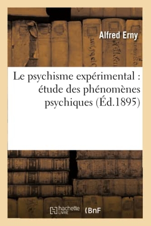 Erny, Alfred. Le Psychisme Expérimental: Étude Des Phénomènes Psychiques. Hachette Livre, 2018.