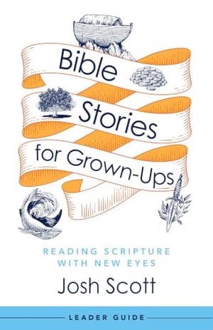 Scott, Josh. Bible Stories for Grown-Ups Leader Guide - Reading Scripture with New Eyes. Abingdon Press, 2023.