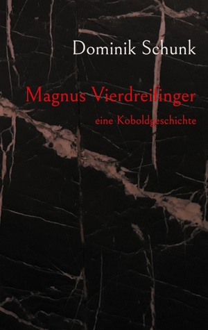 Schunk, Dominik. Magnus Vierdreifinger - eine Koboldgeschichte. Books on Demand, 2022.