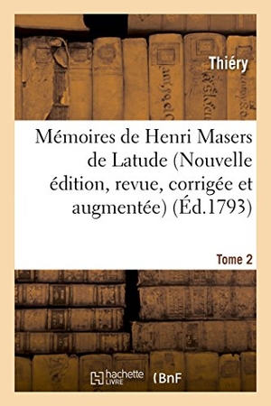 Thiery. Mémoires de Henri Masers de Latude, Nouvelle Édition, Revue, Corrigée Et Augmentée Tome 2. Hachette Livre - BNF, 2016.