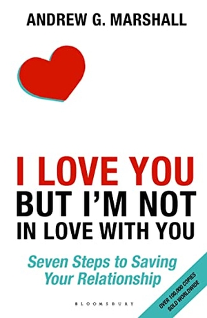 Marshall, Andrew G. I Love You but I'm Not in Love with You - Seven Steps to Saving Your Relationship. Bloomsbury Publishing plc, 2016.